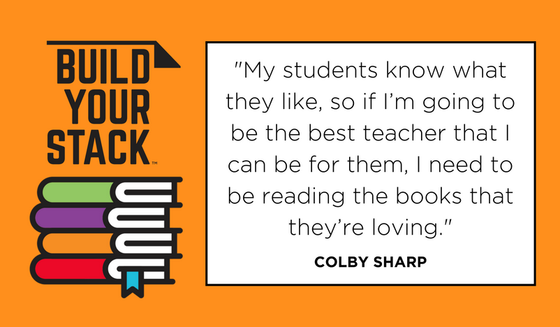 "My students know what they like, so if I’m going to be the best teacher that I can be for them, I need to be reading the books that they’re loving." Colby Sharp