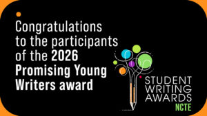 Congratulations to the participants of the 2026 Promising Young Writers award - NCTE Student Writing Awards