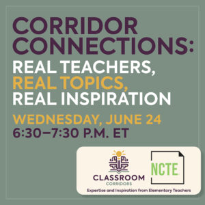 NCTE Classroom Corridors event promo (Instagram square aspect) on muted green — large purple 'CORRIDOR CONNECTIONS:' headline then 'REAL TEACHERS, REAL TOPICS, REAL INSPIRATION' (REAL TOPICS in mustard); 'WEDNESDAY, JUNE 24, 6:30–7:30 P.M. ET' date; cream pill panel at bottom right with the Classroom Corridors lightbulb-and-open-book illustration, the NCTE square brandmark, and the tagline 'Expertise and Inspiration from Elementary Teachers'